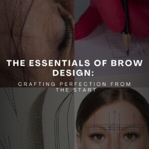 The essentials of brow design: crafting perfection from the start